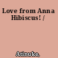 Love from Anna Hibiscus! /