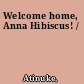 Welcome home, Anna Hibiscus! /