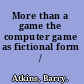 More than a game the computer game as fictional form /