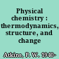 Physical chemistry : thermodynamics, structure, and change /