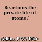 Reactions the private life of atoms /