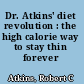 Dr. Atkins' diet revolution : the high calorie way to stay thin forever /
