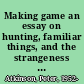 Making game an essay on hunting, familiar things, and the strangeness of being who one is /