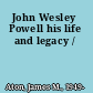 John Wesley Powell his life and legacy /