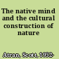 The native mind and the cultural construction of nature