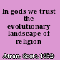 In gods we trust the evolutionary landscape of religion /
