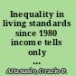 Inequality in living standards since 1980 income tells only a small part of the story /