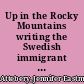 Up in the Rocky Mountains writing the Swedish immigrant experience /