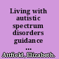 Living with autistic spectrum disorders guidance for parents, carers, and siblings /