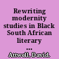 Rewriting modernity studies in Black South African literary history /