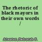 The rhetoric of black mayors in their own words /