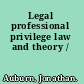 Legal professional privilege law and theory /