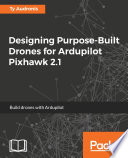 Designing purpose-built drones for Ardupilot Pixhawk 2.1 : build drones with Ardupilot /
