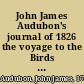 John James Audubon's journal of 1826 the voyage to the Birds of America /