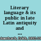 Literary language & its public in late Latin antiquity and in the Middle Ages /