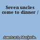 Seven uncles come to dinner /