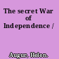 The secret War of Independence /