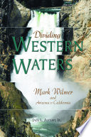 Dividing western waters Mark Wilmer and Arizona v. California /