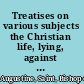 Treatises on various subjects the Christian life, lying, against lying, continence, patience, the excellence of widowhood, the work of monks, the usefulness of fasting, the eight questions of Dulcitus /