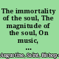 The immortality of the soul, The magnitude of the soul, On music, The advantage of believing, On faith in things unseen