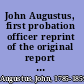 John Augustus, first probation officer reprint of the original report of John Augustus.