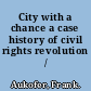 City with a chance a case history of civil rights revolution /