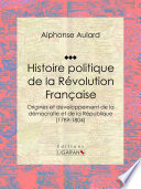 Histoire politique de la Révolution française : origines et développement de la démocratie et de la République (1789-1804) /