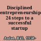 Disciplined entrepreneurship 24 steps to a successful startup /