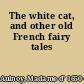 The white cat, and other old French fairy tales