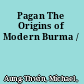 Pagan The Origins of Modern Burma /