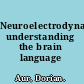 Neuroelectrodynamics understanding the brain language /