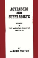Actresses and suffragists : women in the American theater, 1890-1920 /
