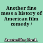 Another fine mess a history of American film comedy /