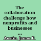 The collaboration challenge how nonprofits and businesses succeed through strategic alliances /