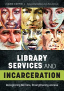 Library services and incarceration : recognizing barriers, strengthening access /