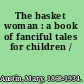 The basket woman : a book of fanciful tales for children /