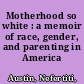 Motherhood so white : a memoir of race, gender, and parenting in America /