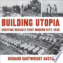 Building utopia erecting Russia's first modern city, 1930 /