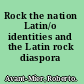 Rock the nation Latin/o identities and the Latin rock diaspora /