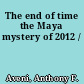 The end of time the Maya mystery of 2012 /