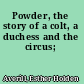 Powder, the story of a colt, a duchess and the circus;