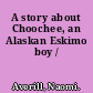 A story about Choochee, an Alaskan Eskimo boy /