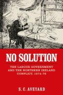 No solution The Labour government and the Northern Ireland conflict, 1974–79 /