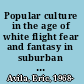 Popular culture in the age of white flight fear and fantasy in suburban Los Angeles /