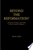 Beyond the reformation? : authority, primacy and unity in the concillar tradition /