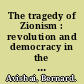 The tragedy of Zionism : revolution and democracy in the land of Israel /