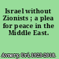 Israel without Zionists ; a plea for peace in the Middle East.