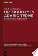 Orthodoxy in Arabic terms : a study of Theodore abu Qurrah's theology in its Islamic context /