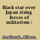 Black star over Japan rising forces of militarism /