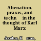 Alienation, praxis, and technē in the thought of Karl Marx /